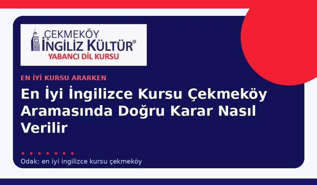 En İyi İngilizce Kursu Çekmeköy Aramasında Doğru Karar Nasıl Verilir?