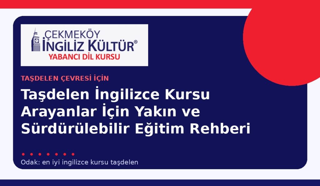 Taşdelen İngilizce Kursu Arayanlar İçin Yakın ve Sürdürülebilir Eğitim Rehberi