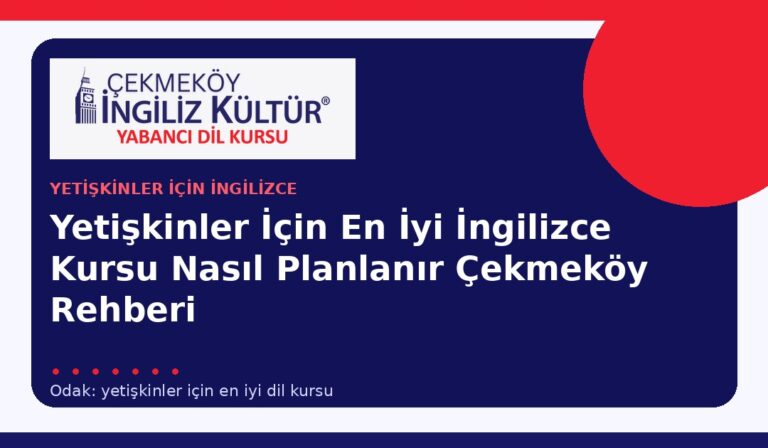 Yetişkinler İçin En İyi İngilizce Kursu Nasıl Planlanır? Çekmeköy Rehberi