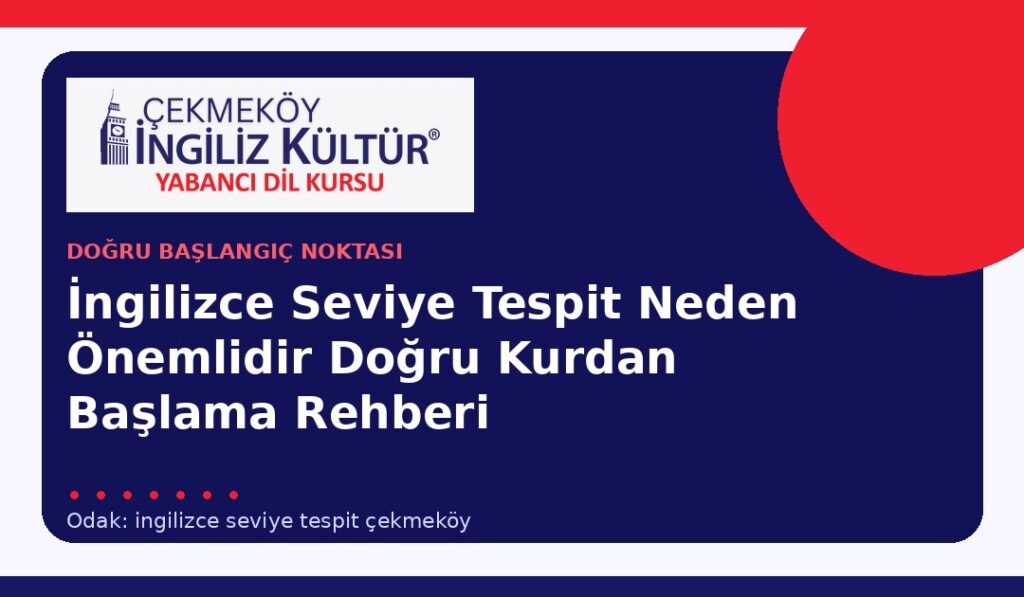 İngilizce Seviye Tespit Neden Önemlidir? Doğru Kurdan Başlama Rehberi