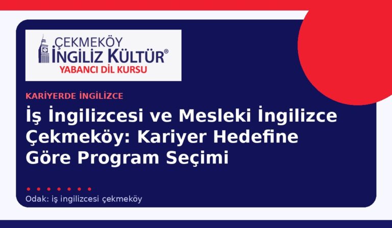İş İngilizcesi ve Mesleki İngilizce Çekmeköy: Kariyer Hedefine Göre Program Seçimi