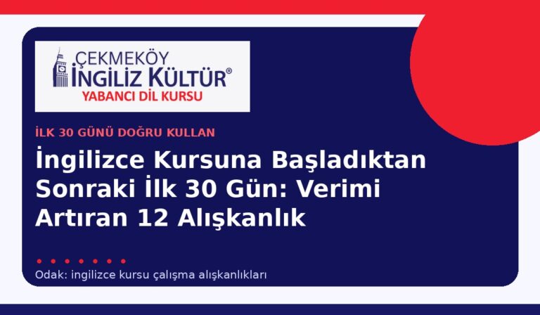 İngilizce Kursuna Başladıktan Sonraki İlk 30 Gün: Verimi Artıran 12 Alışkanlık