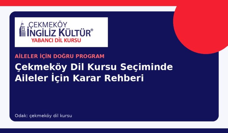 Çekmeköy Dil Kursu Seçiminde Aileler İçin Karar Rehberi