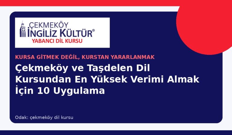 Çekmeköy ve Taşdelen Dil Kursundan En Yüksek Verimi Almak İçin 10 Uygulama